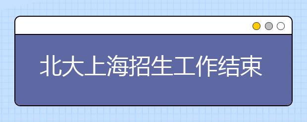 北大上海招生工作结束共录取116人