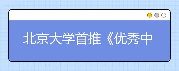 北京大学首推《优秀中学生素质养成手册》把过程性综合评价纳入招生考量 