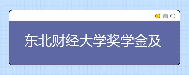 东北财经大学奖学金及家庭经济困难学生资助办法简介 