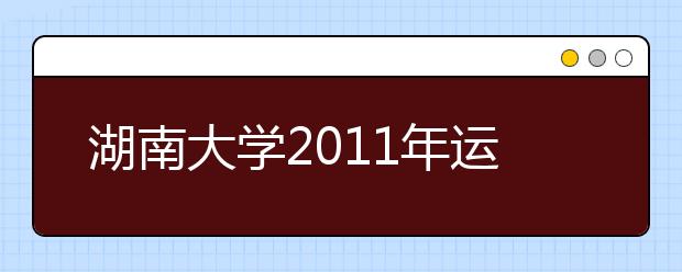 湖南大学2011年运动训练专业本科招生简章