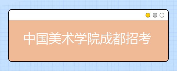 中国美术学院成都招考 学生称考题“简单” 