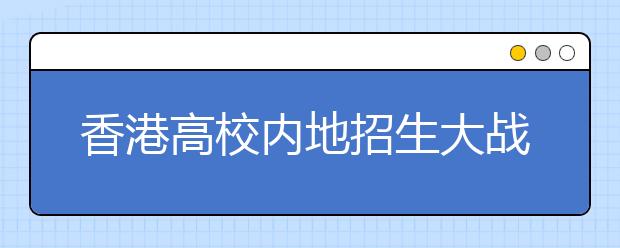 香港高校内地招生大战开启 招生人数看涨