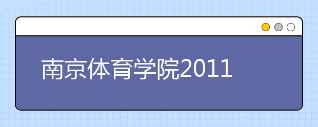 南京体育学院2011年运动训练民族传统体育专业招生简章