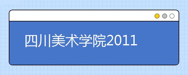 四川美术学院2011年本专科招生简章