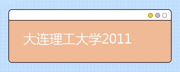 大连理工大学2011年自主选拔录取工作公告