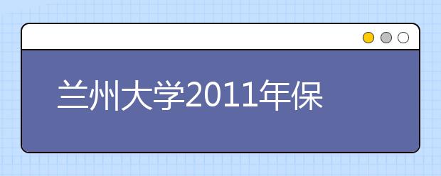 兰州大学2011年保送生招生简章