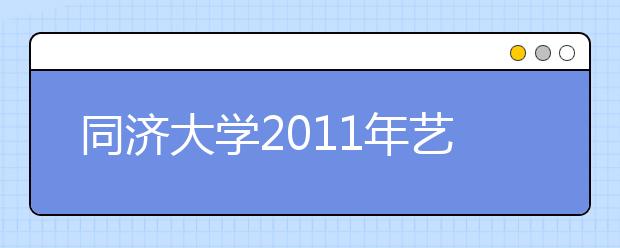 同济大学2011年艺术特长生招生简章