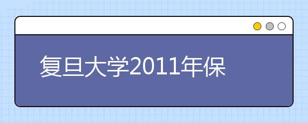 复旦大学2011年保送生（非外语类）选拔测试方案