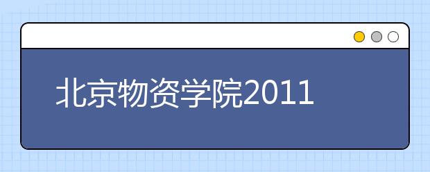 北京物资学院2011年艺术特长生招生简章