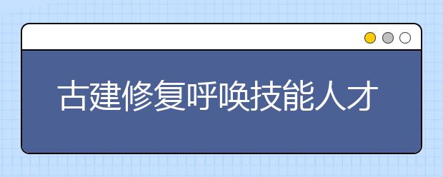 古建修复呼唤技能人才