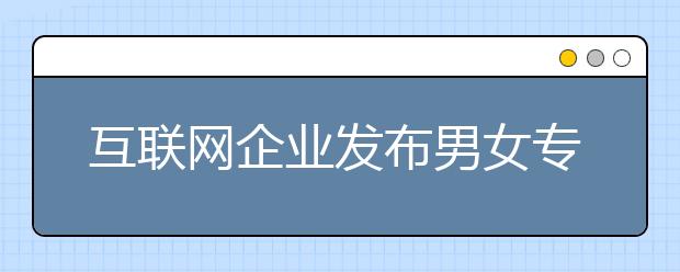 互联网企业发布男女专业毕业薪资分析