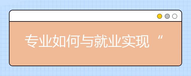 专业如何与就业实现“供需匹配”