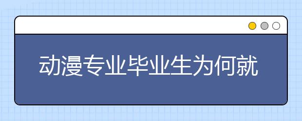 动漫专业毕业生为何就业难