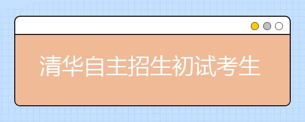 清华自主招生初试考生减少两成 校长致信考生