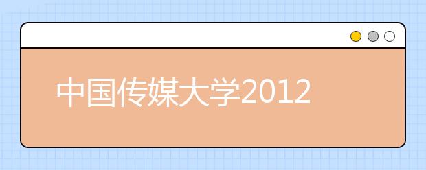 中国传媒大学2012年自主招生政策解读