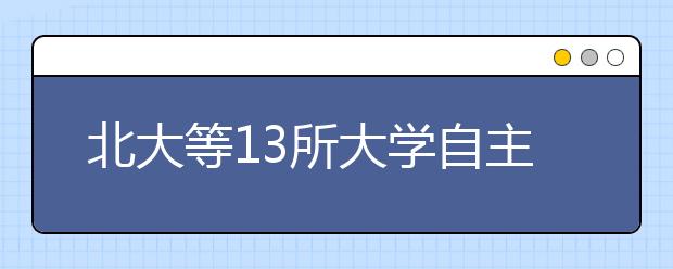 北大等13所大学自主招生联考 突出考察学生潜能