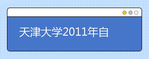 天津大学2011年自主选拔实施方案