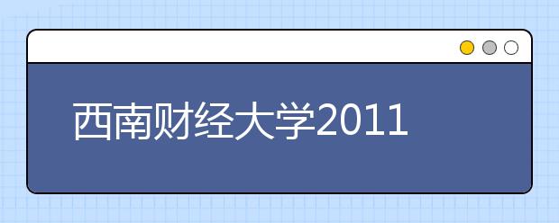 西南财经大学2011年自主招生实施方案