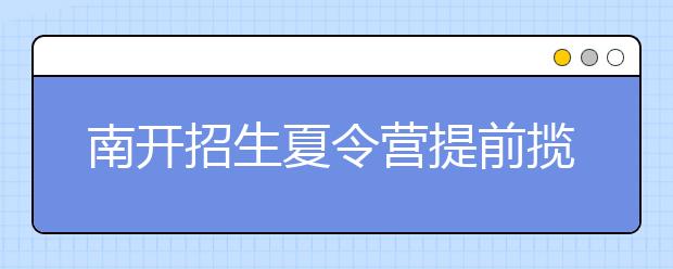 南开招生夏令营提前揽才 优惠条件吸引眼球