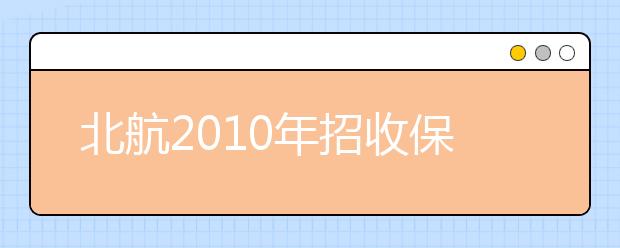 北航2010年招收保送生和自主招生工作常见问题解答