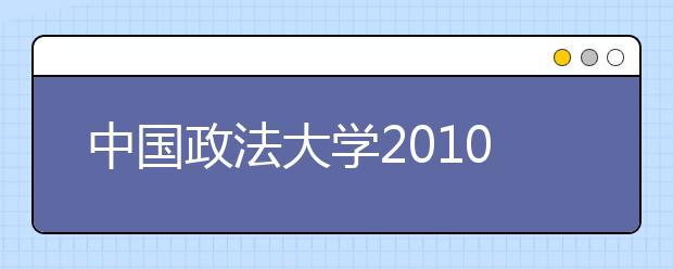 中国政法大学2010年自主选拔录取本科生简章