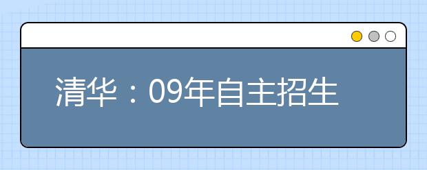 清华：09年自主招生、保送生、特长生简章发布说明