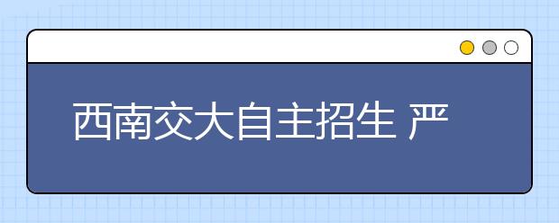 西南交大自主招生 严重心理障碍一票否决