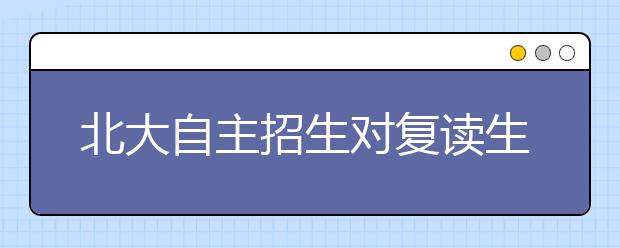 北大自主招生对复读生敞开大门 与应届生一视同仁