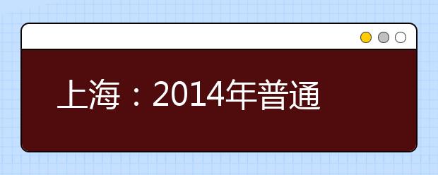 上海：2014年普通高校招生艺术类专业统考成绩复核即将开始