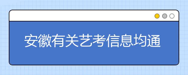 安徽有关艺考信息均通过省教育招生考试院网站公布