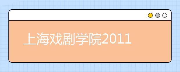 上海戏剧学院2011年本科招生简章