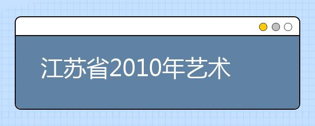 江苏省2010年艺术类专业统考合格线为155分