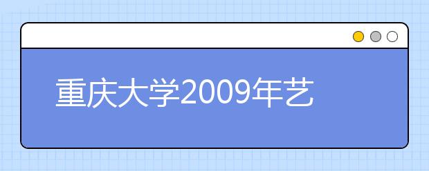 重庆大学2009年艺术类专业合格线