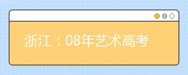 浙江:08年艺术高考音乐和美术专业考什么