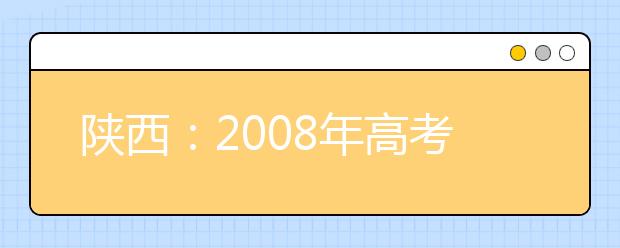 陕西:2008年高考艺术类专业招生办法出台