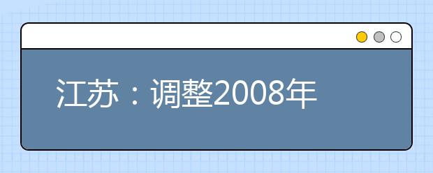 江苏:调整2008年省高校艺术类专业省统考时间
