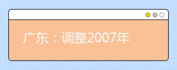 广东:调整2007年高考美术术科统一考试考点的通知