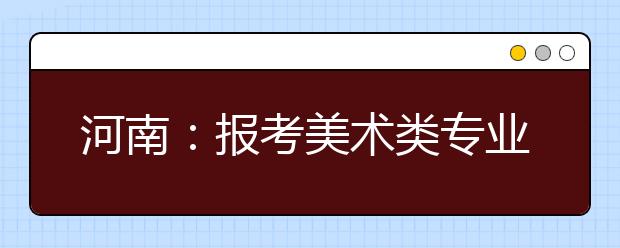 河南:报考美术类专业的考生比去年增长22%