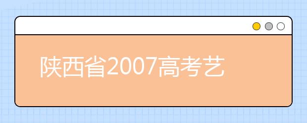 陕西省2007高考艺术类招生解读 