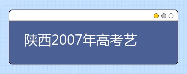 陕西2007年高考艺术类招生重大变化 