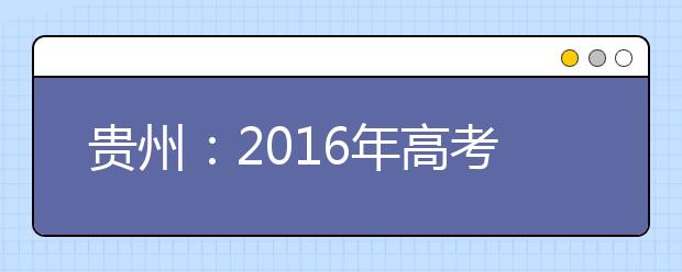 贵州：2016年高考填报志愿规定