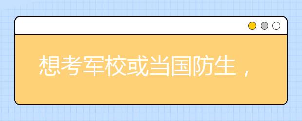 想考军校或当国防生，这些你必须知道