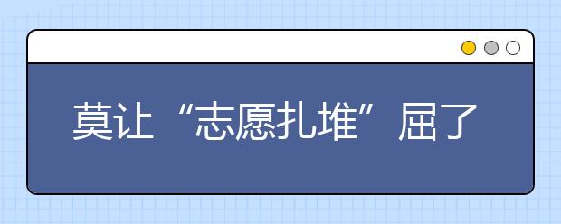 莫让“志愿扎堆”屈了个人志趣