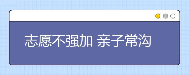 志愿不强加 亲子常沟通