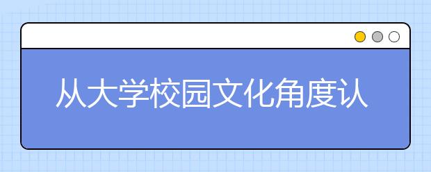 从大学校园文化角度认识大学