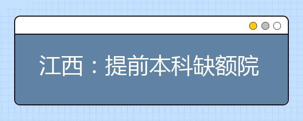 江西：提前本科缺额院校网上征集志愿说明