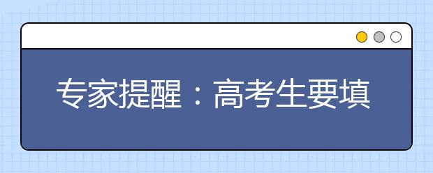 专家提醒：高考生要填准一志愿选好二志愿