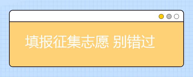 填报征集志愿 别错过录取“末班车”