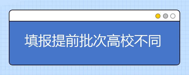 填报提前批次高校不同类别不能兼报