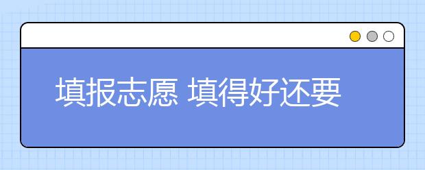 填报志愿 填得好还要报得巧